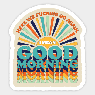 Good Morning Here We Go again Sticker